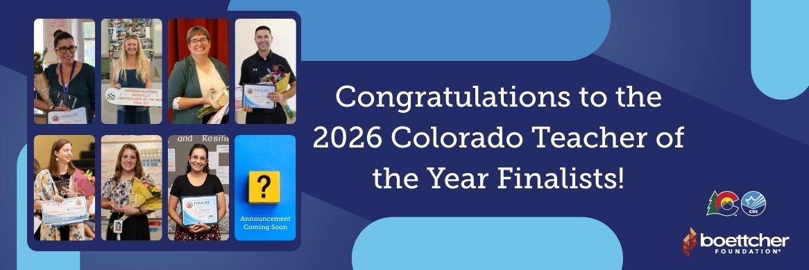 Congratulations to the 2026 Colorado Teacher of the Year Finalists! with Colorado Department of Education Logo and Boettcher Foundation Logo and Announcement Coming Soon panels