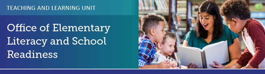 Banner with text reading Teaching and Learning Unit in small caps with the text Office of Elementary Literacy and School Readiness below it. To the side, there is a teacher reading a book out loud to a circle of kids around them.